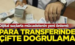 Dijital suçlarla mücadelenin yeni önlemi: Para transferinde çifte doğrulama