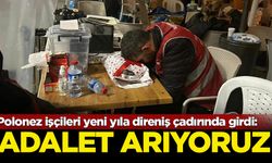 Polonez işçileri yeni yıla direniş çadırında girdi: Adalet arıyoruz