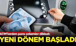 ATM’lerden para çekenler dikkat: Yeni dönem başladı