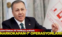 İçişleri Bakanı Ali Yerlikaya açıkladı:'Narkokapan-7' operasyonları