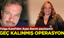 Tolga Karel'den 'Ayşe Barım' paylaşımı: Geç kalınmış bir operasyon