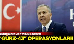 İçişleri Bakanı Ali Yerlikaya açıkladı: "Gürz-43" operasyonları...