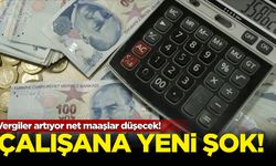 Çalışana yeni şok! Vergiler artıyor net maaşlar düşecek!