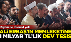 Diyanet'e tasarruf yok! Ali Erbaş'ın memleketine 1 milyar TL'lik tesis