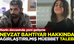 Narin davasında itirafçı Nevzat Bahtiyar'a, ağırlaştırılmış müebbet talebi