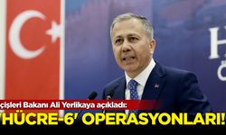 İçişleri Bakanı Ali Yerlikaya açıkladı: “Hücre-6” operasyonları...