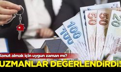 Uzmanlar açıkladı: Konut almak için uygun zaman mı?