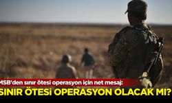 MSB'den sınır ötesi operasyon için net mesaj!