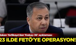 Bakan Yerlikaya'dan 'Kıskaç-36' açıklaması: 23 ilde FETÖ'ye operasyon!