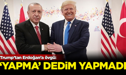 Trump’tan Erdoğan’a övgü: Yapma dedim, o da yapmadı