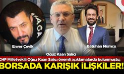 CHP Milletvekili Oğuz Kaan Salıcı önemli açıklamalarda bulunmuştu; Borsada karışık ilişkiler!