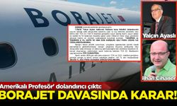 'Amerikalı Profesör' dolandırıcı çıktı: BoraJet davasında karar!