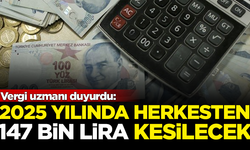 Vergi uzmanı açıkladı: 2025'te herkesten 147 bin lira kesilecek