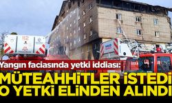 Yangın faciasında yetki iddiası: Müteahhitler istedi, o yetki elden alındı