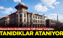 Yunus Emre Enstitüsü’nde ‘çift maaş’ vurgunu! Tanıdıkları atıyorlar