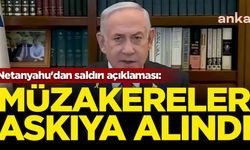 Netanyahu'dan saldırı açıklaması: Müzakereler askıya alındı