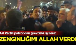 AK Partili patrondan grevdeki işçilere: Zenginliğimi Allah verdi