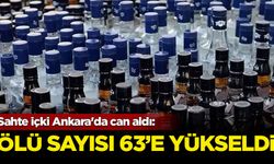 Sahte içki Ankara'da can aldı: Ölü sayısı 63'e yükseldi