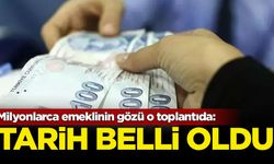 Milyonlarca emeklinin gözü o toplantıda: Tarih belli oldu