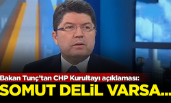 Bakan Tunç’tan CHP Kurultayı açıklaması: Somut delil varsa...