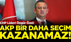 CHP Lideri Özgür Özel: AKP bir daha seçim kazanamaz