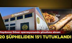 Maydonoz Döner operasyonunda gözaltına alınan 20 şüpheliden 15'i tutuklandı!