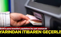 Yarından itibaren geçerli olacak: IBAN'a para transferi yapılırken bu şart aranacak