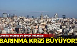 Kiracılar mutsuz ev almak imkansız! Barınma krizi büyüyor...