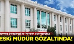 Beykoz Belediyesi'ne 'konser' operasyonu: Eski müdür gözaltında!