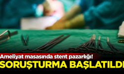 Ameliyat masasında stent pazarlığı! Hastaneye soruşturma açıldı