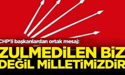 CHP'li başkanlardan ortak mesaj: Zulmedilen biz değil milletimizdir