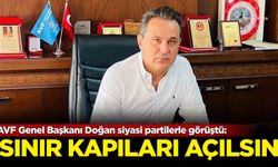 AVF Genel Başkanı Doğan siyasi partilerle görüştü: Sınır kapıları açılsın!