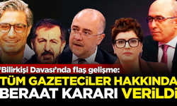 SON DAKİKA! 'Bilirkişi Davası'nda tüm gazetecilere beraat kararı