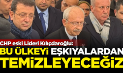 CHP eski Lideri Kılıçdaroğlu: Bu ülkeyi eşkıyalardan temizleyeceğiz!