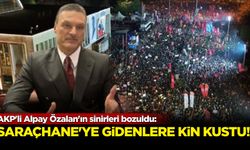 AKP'li Alpay Özalan Saraçhane'ye gidenlere kin kustu