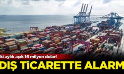 Dış ticarette alarm: İki aylık açık 16 milyon dolar!