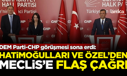 DEM Parti-CHP görüşmesi sona erdi: Hatimoğulları ve Özel'den Meclis'e flaş çağrı