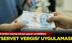 Evinden taşınıp kiraya geçen emeklilere ' servet vergisi' uygulaması...