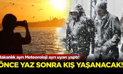 Bakanlık ayrı Meteoroloji ayrı uyarı yaptı! Önce yaz sonra kış yaşanacak