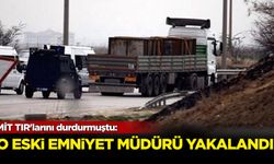 MİT TIR'larını durduran emniyet müdürü yakalandı