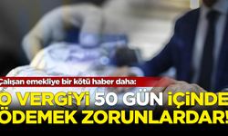 Çalışan emekliye bir kötü haber daha! 50 gün içinde...