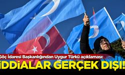 Göç İdaresi Başkanlığından Uygur Türkü açıklaması: İddialar gerçek dışı!