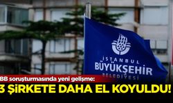 İBB soruşturmasında yeni gelişme: 3 şirkete daha el koyuldu!