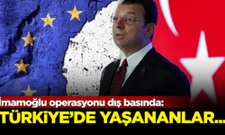 İmamoğlu operasyonu dış basında: Türkiye'de yaşananlar...