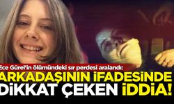 Ece Gürel'in ölümündeki sır perdesi aralandı: Arkadaşının ifadesinde dikkat çeken iddia