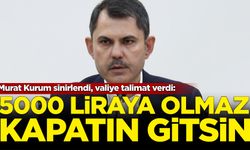 Murat Kurum sinirlendi, valiye talimat verdi: 5000 liraya olmaz kapatın gitsin!