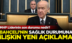 Devlet Bahçeli'nin sağlık durumuna ilişkin yeni açıklama! MHP Liderinin son durumu nedir?