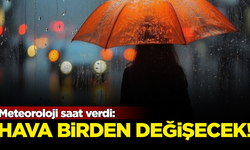 Meteoroloji saat verdi: Hava birden değişecek!