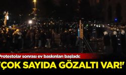 Protestolar sonrası ev baskınları başladı: Çok sayıda gözaltı var