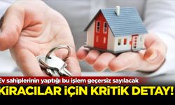 Kiracılar için kritik detay! Bu işlem geçersiz sayılacak...